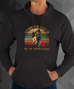 Looking For Love In All The Wrong Places hoodie