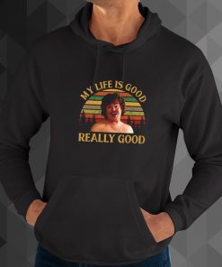 My Life Is Good Really Good hoodie