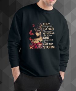 They Whispered To Her You Cannot Withstand The Storm sweatshirt