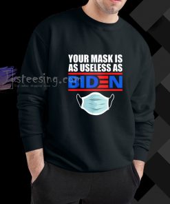 Your Mask Is As Useless As Biden Funny Sweatshirt