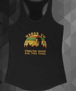 here's to feeling good all the time tanktop