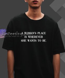 A Women_s Place Is Wherever She Wants To Be T-Shirt