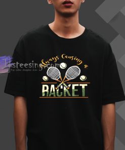 Always Causing A Racket T-Shirt