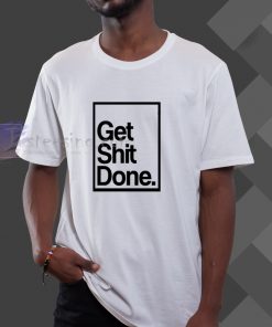 Get Shit Done T-Shirt