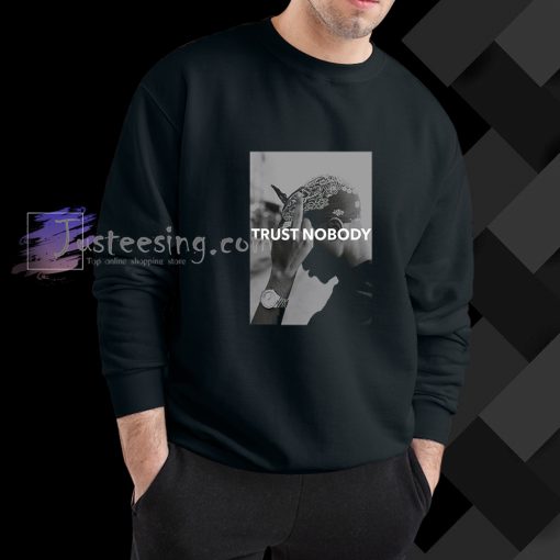 Tupac 2 Pac Shakur Trust Nobody Funny sweatshirt