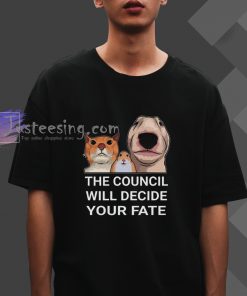 the council will deside your fate t shirt