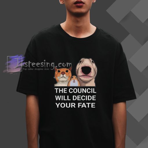 the council will deside your fate t shirt