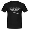 Across Cultures Darker People Suffer Most T Shirt NF