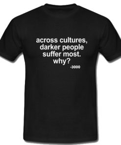 Across Cultures Darker People Suffer Most T Shirt NF