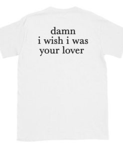 Damn I Wish I was Your Lover T-Shirt Back NF