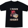 I Have Issues T Shirt NF