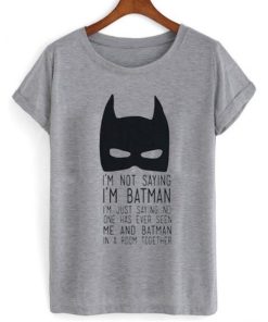 I’m Not Saying I’m Batman T-shirt NF