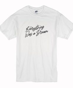 Everything Was a Dream T-Shirt NF