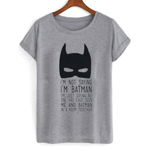 I’m Not Saying I’m Batman t shirt NF