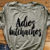 Adios Bitchachos t shirt NF
