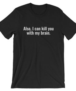 Also, I Can Kill You With My Brain Short-Sleeve Unisex T Shirt NF