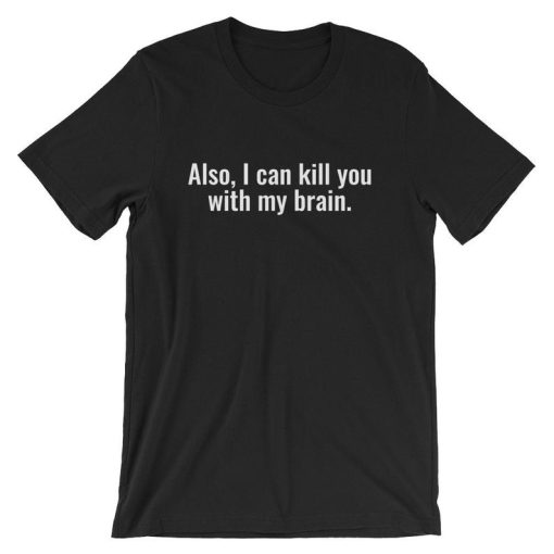 Also, I Can Kill You With My Brain Short-Sleeve Unisex T Shirt NF