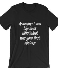 Assuming I Was Like Most Librarians Was Your First Mistake Short-Sleeve Unisex T Shirt NF