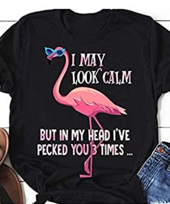 I May Look Calm Flamingo t shirt NF