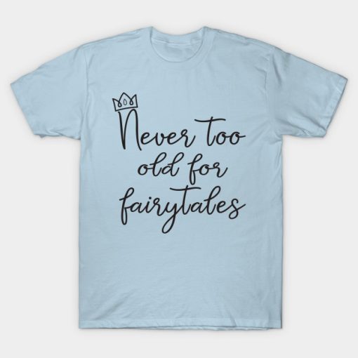 Never Too Old For Fairytales T-Shirt NF