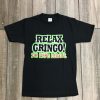 Relax Gringo I’m Here Legally T Shirt NF