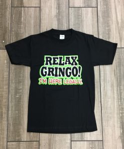 Relax Gringo I’m Here Legally T Shirt NF