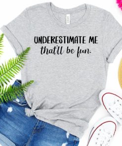 Underestimate Me – That’ll Be Fun T Shirt NF