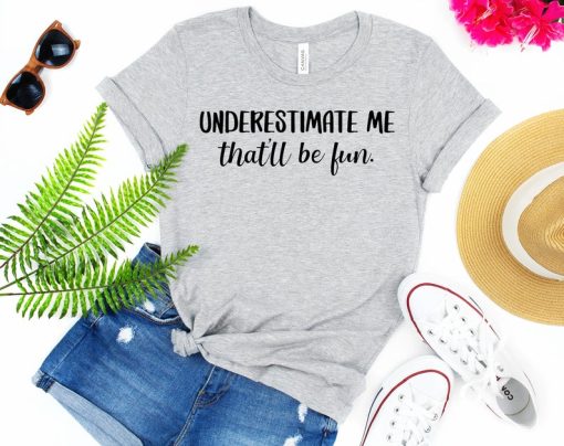 Underestimate Me – That’ll Be Fun T Shirt NF