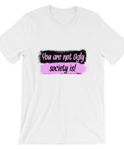 You Are Not Ugly, Society IS! Short-Sleeve Unisex T Shirt NF