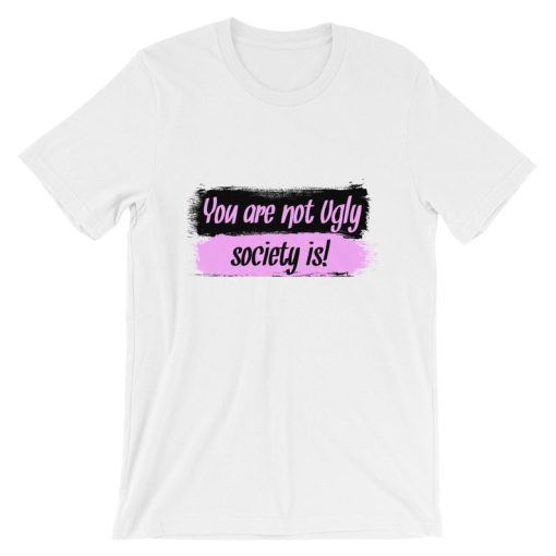 You Are Not Ugly, Society IS! Short-Sleeve Unisex T Shirt NF