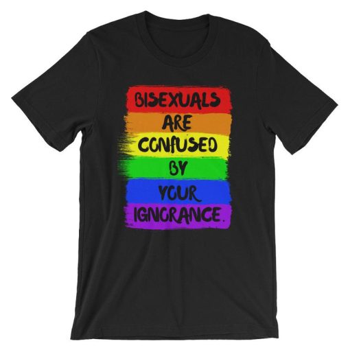 bisexuals are confused by your ignorance Short-Sleeve Unisex T Shirt NF