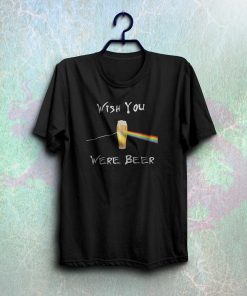 Funny wish you were beer shirt NF