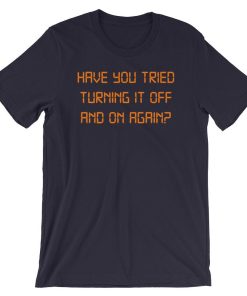 Have You Tried Turning it Off and On Again T-shirt NF