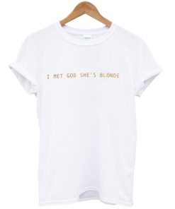 I Met God Shes Blonde T-shirt NF