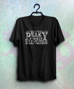 i am here by order of the peaky fookin blinders t-shirt NF