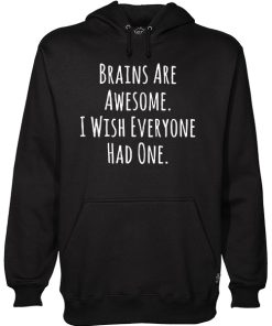 Brains Are Awesome I Wish Everyone Had One Hoodie NF