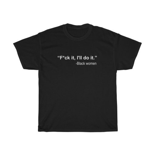 Black Women Fuck It I'll Do It T-Shirt THD