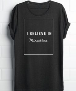 I BELIEVE IN MIRACLE T SHIRT TPKJ1