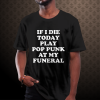 If I Die Today Play Pop Punk at My Funeral T-Shirt TPKJ1