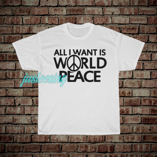 jus_All I Want Is World Peace T-shirt