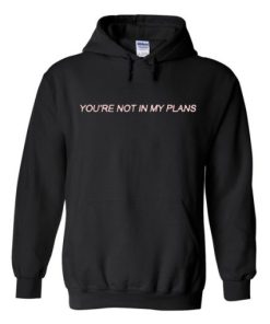 Youre-Not-In-My-Plans-hoodie THD