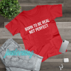 Born to be real slogan Unisex t-shirt