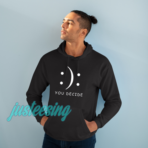 Happy Or Sad You Decide Hoodie