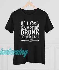 If I get campfire drunk it’s her fault camping outdoor T Shirt