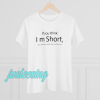 If you think Im short you should see my patience t shirt