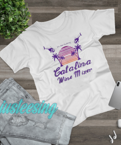 It’s the Fucking Catalina Wine Mixer T shirt