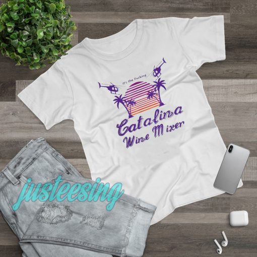 It’s the Fucking Catalina Wine Mixer T shirt