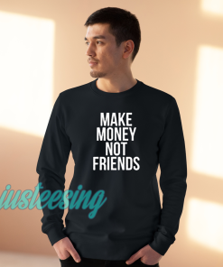 Make Money Not Friends Sweatshirt