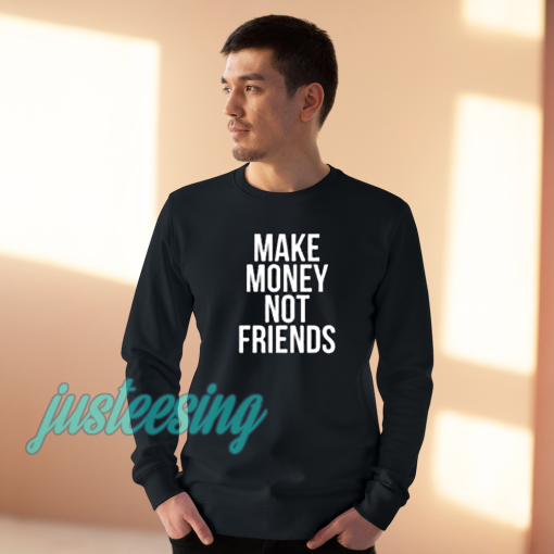 Make Money Not Friends Sweatshirt