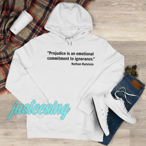 Prejudice is an emotional commitment to ignorance HOODIE